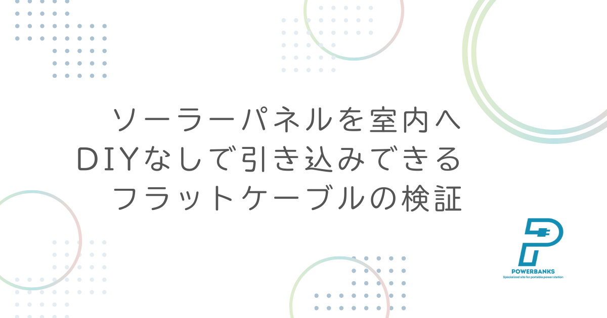 ソーラーパネルを室内へDIYなしで引き込みできるフラットケーブルの検証