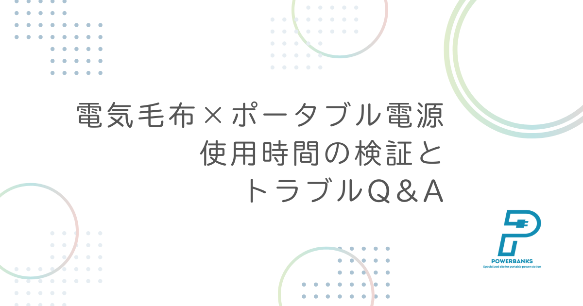 電気毛布×ポータブル電源：使用時間検証とトラブルQ&A