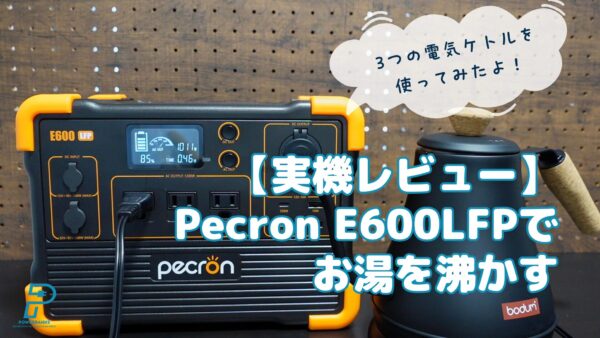 PECRON ポータブル電源 E600LFPでお湯を沸かす：3つの電気ケトルで検証