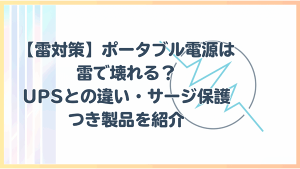【雷対策】ポータブル電源は雷で壊れる？UPSとの違い・サージ保護つき製品を紹介