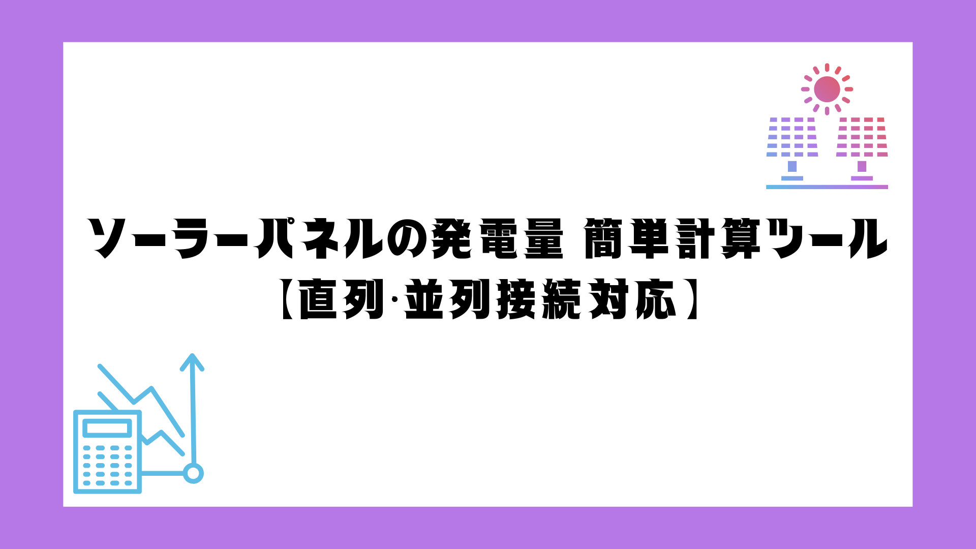 ソーラーパネルの発電量 簡単計算ツール【直列・並列接続対応】